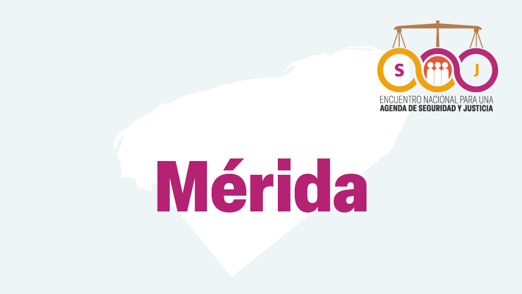 Mérida. Encuentro Nacional para una Agenda de Seguridad y Justicia