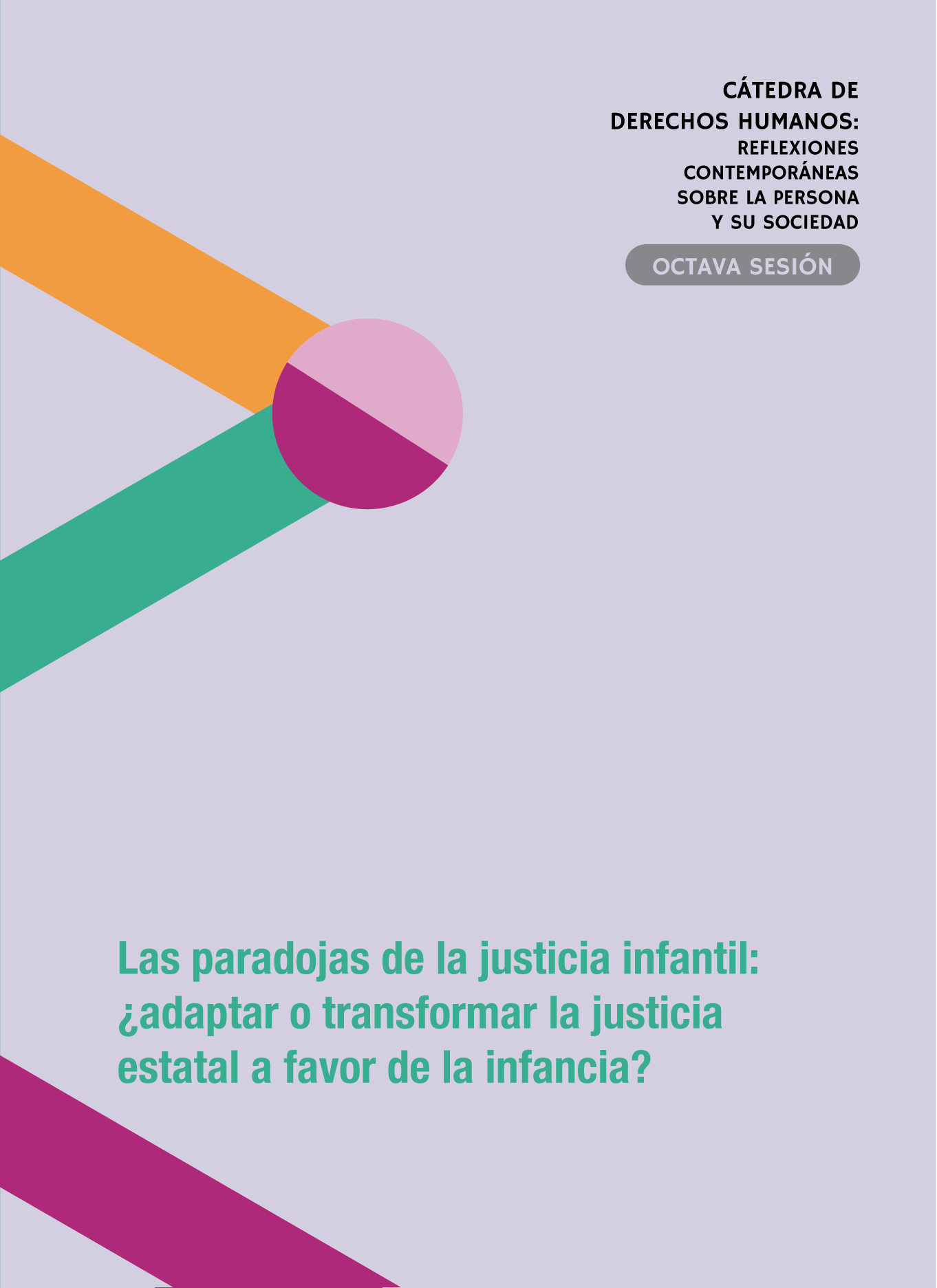 Cátedra de derechos humanos: reflexiones contemporáneas sobre la persona y su sociedad. Octava sesión: Las paradojas de la justicia infantil: ¿adaptar o transformar la justicia estatal a favor de la infancia?