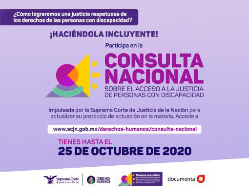 ¿Cómo lograremos una justicia respetuosa e incluyente de los derechos de las personas con discapacidad ¡Haciéndola incluyente! Participa en la Consulta Nacional sobre el acceso a la justicia de personas con discapacidad, impulsada por la Suprema Corte de Justicia de la Nación para la actualización de su protocolo de actuación en la materia. Accede a https://www.scjn.gob.mx/derechos-humanos/consulta-nacional ¡Tienes hasta el 25 de octubre del 2020!