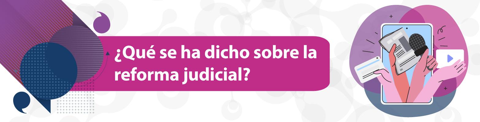 ¿Qué se ha dicho sobre la reforma judicial