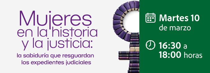 Mujeres en la historia y la justicia: la sabiduría que resguardan los expedientes judiciales