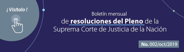 CONOCE EL NUEVO BOLETÍN MENSUAL DE RESOLUCIONES DEL PLENO DE LA SCJN