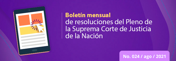 Boletín mensual de resoluciones del Pleno de la SCJN. Agosto 2021