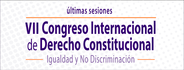Últimas sesiones del VII Congreso Internacional de Derecho Constitucional. Igualdad y No Discriminación. 26 y 30 de noviembre.