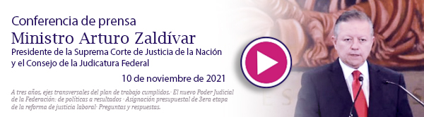 Ve la Conferencia de prensa del Ministro Presidente Arturo Zaldívar. 10 de noviembre de 2021.