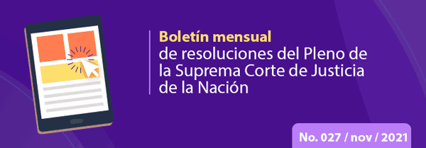 Boletín mensual de resoluciones del Pleno de la SCJN. noviembre 2021