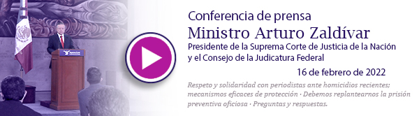 Ve la Conferencia de prensa del Ministro Presidente Arturo Zaldívar. 16 de febrero de 2022.