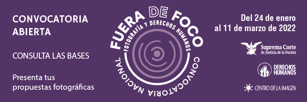 Fuera de foco: Fotografía y Derechos Humanos. Convocatoria nacional. Presenta tus propuestas antes del 11 de marzo de 2022.