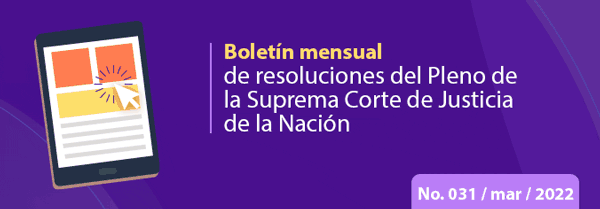 Boletín mensual de resoluciones del Pleno de la SCJN. marzo 2022
