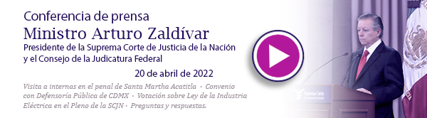 Ve la conferencia de prensa del Ministro Presidente Arturo Zaldívar.20 de abril de 2022.