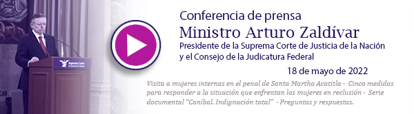 Ve la conferencia de prensa del Ministro Presidente Arturo Zaldívar. 18 de mayo de 2022.