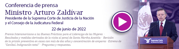 Ve la conferencia de prensa del Ministro Presidente Arturo Zaldívar. 22 de junio de 2022.