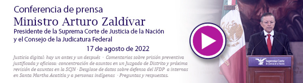 Ve la conferencia de prensa del Ministro Presidente Arturo Zaldívar. 17 de agosto de 2022.
