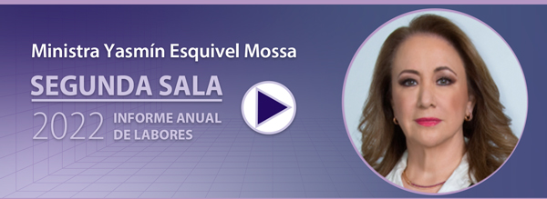 Informe Anual de Labores de la Segunda Sala, 2022. Ministra Yasmín Esquivel Mossa. 