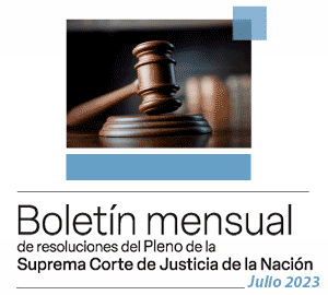 Boletín mensual de resoluciones del Pleno de la SCJN. Julio 2023