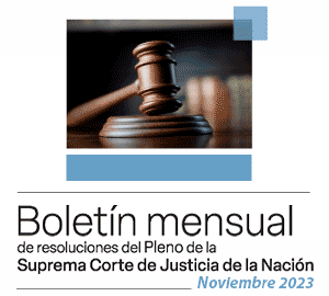 Boletín mensual de resoluciones del Pleno de la SCJN. Noviembre 2023