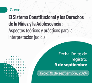 Inscríbete en el curso 'El Sistema Constitucional y los Derechos de la Niñez y la Adolescencia. Aspectos teóricos y prácticos para la interpretación judicial'