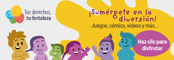 Conoce el sitio'Tus derechos, tu fortaleza'. ¡Juegos, cómics, videos y más!