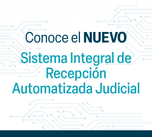 Aprovecha el Sistema Integral de Recepción Automatizada Judicial: más rápido, sencillo y en línea.